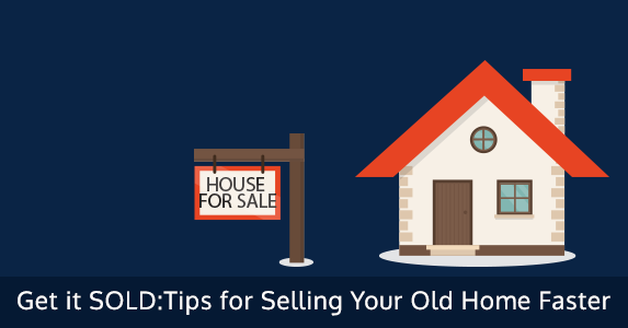 Get it SOLD: Tips for Selling Your Old Home Faster