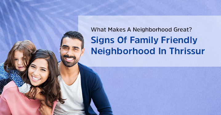What Makes A Neighborhood Great? Signs Of Family Friendly Neighborhood In Thrissur, Kerala