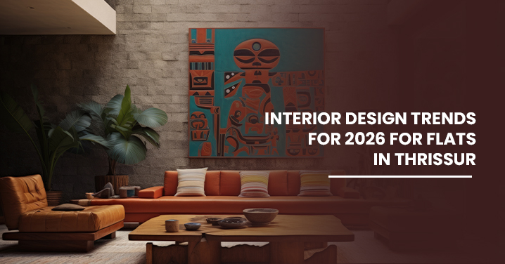 Interior Design Trends for 2026 for Flats in Thrissur